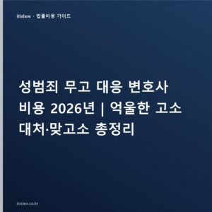 성범죄 무고 대응 변호사 비용과 맞고소로 대처하는 방법