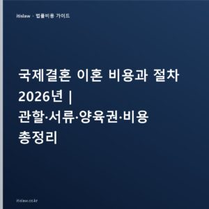 국제결혼 이혼 비용과 절차, 관할·서류·양육권은 어떻게?
