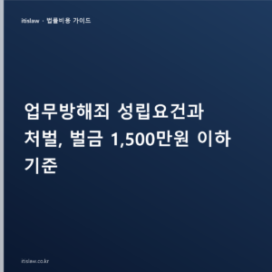 업무방해죄 성립요건과 처벌, 벌금 1,500만원 이하 기준